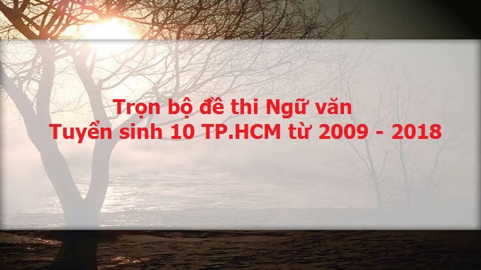 tron-bo-de-thi-ng-van-tuyen-sinh-10-tp-hcm-tu-2009-2018