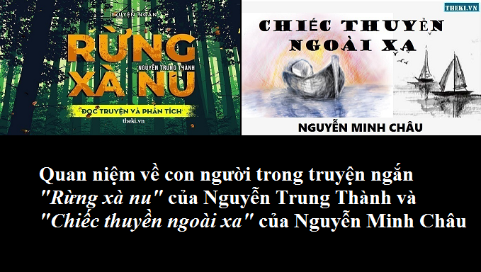 quan-niem-ve-con-nguoi-trong-truyen-ngan-rung-xa-nu-cua-nguyen-trung-thanh-va-chiec-thuyen-ngoai-xa-cua-nguyen-minh-chau