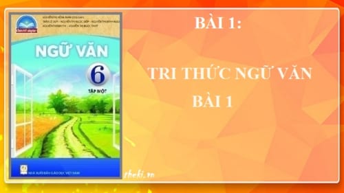 bai-1-tri-thuc-ngu-van-bai-1-ngu-van-6-chan-troi-sang-tao