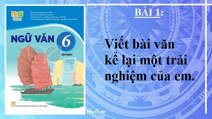 bai-1-viet-bai-van-ke-lai-mot-trai-nghiem-cua-em-ngu-van-6-ket-noi-tri-thuc