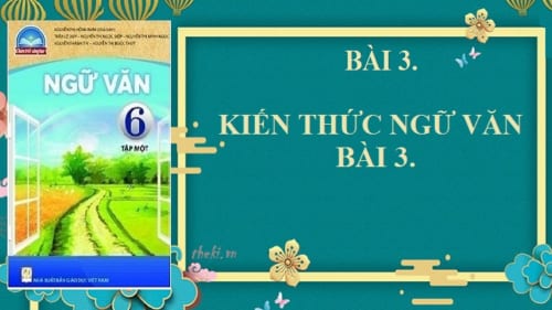 bai-3-kien-thuc-ngu-van-bai-3-ngu-van-6-chan-troi-sang-tao