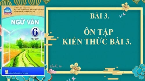 bai-3-on-tap-kien-thuc-bai-3-ngu-van-6-chan-troi-sang-tao