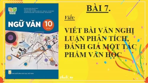 bai-7-viet-bai-van-nghi-luan-phan-tich-danh-gia-mot-tac-pham-van-hoc-ngu-van-10-ket-noi-tri-thuc