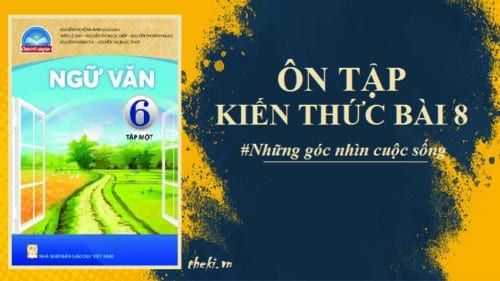 bai-8-on-tap-kien-thuc-bai-8-ngu-van-6-chan-troi-sang-tao