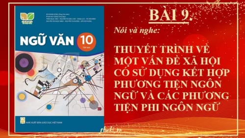 bai-9-thuyet-trinh-ve-mot-van-de-xa-hoi-co-su-dung-ket-hop-phuong-tien-ngon-ngu-va-cac-phuong-tien-phi-ngon-ngu-ngu-van-10-ket-noi-tri-thuc