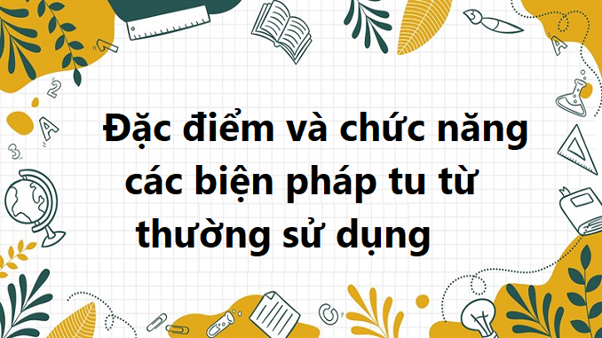 dac-diem-va-chuc-nang-cac-bien-phap-tu-tu-thuong-su-dung-tuyen-sinh-vao-lop-10
