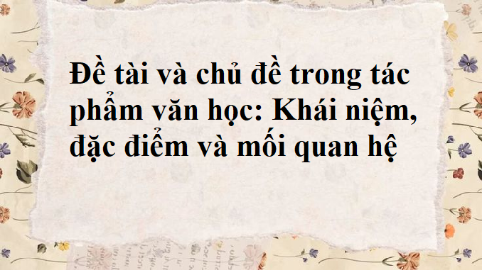 de-tai-va-chu-de-trong-tac-pham-van-hoc