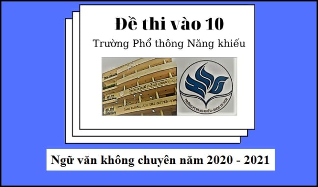 de-thi-ngu-van-khong-chuyen-vao-pho-thong-nang-khieu-nam-2020-2021