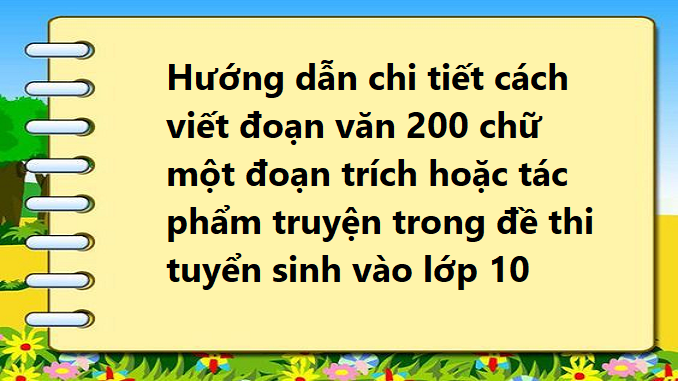 huong-dan-chi-tiet-cach-viet-doan-van-200-chu-mot-doan-trich-hoac-tac-pham-truyen-trong-de-thi-tuyen-sinh-vao-lop-10