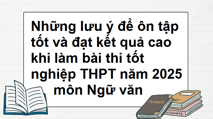 nhung-luu-y-de-on-tap-tot-va-dat-ket-qua-cao-khi-lam-bai-thi-tot-nghiep-thpt-nam-2025-mon-ngu-van