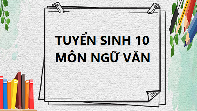 nhung-luu-y-khi-lam-bai-mon-ngu-van-trong-ky-thi-tuyen-sinh-vao-lop-10