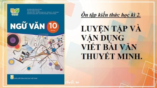 on-tap-kien-thuc-hoc-ki-2-luyen-tap-va-van-dung-viet-bai-van-thuyet-minh-nv10-kntt