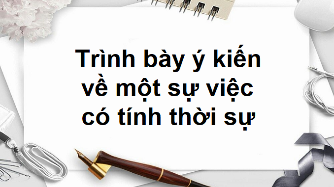 soan-bai-trinh-bay-y-kien-ve-mot-su-viec-co-tinh-thoi-su-tiep-theo-ngu-van-9-chan-troi-sang-tao