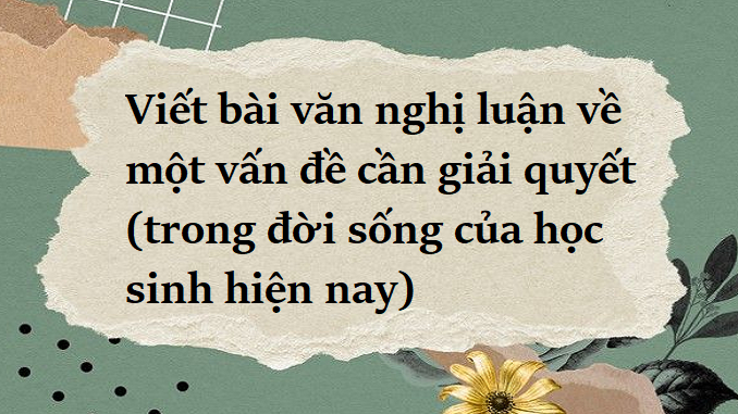 soan-bai-viet-bai-van-nghi-luan-ve-mot-van-de-can-giai-quyet-trong-doi-song-cua-hoc-sinh-hien-nay-ngu-van-9-ket-noi-tri-thuc