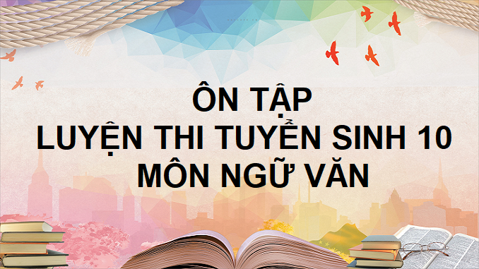 tai-lieu-on-thi-vao-lop-10-mon-ngu-van-day-du-chi-tiet